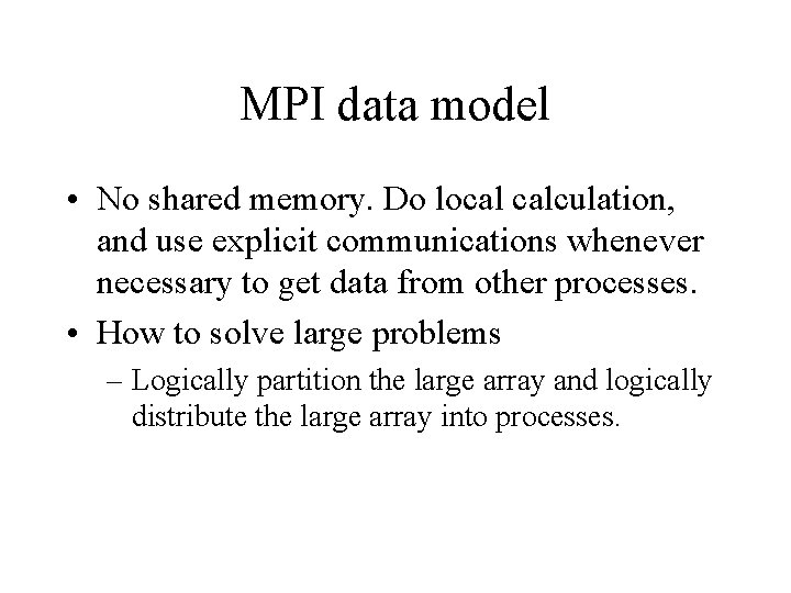 MPI data model • No shared memory. Do local calculation, and use explicit communications MPI data model • No shared memory. Do local calculation, and use explicit communications
