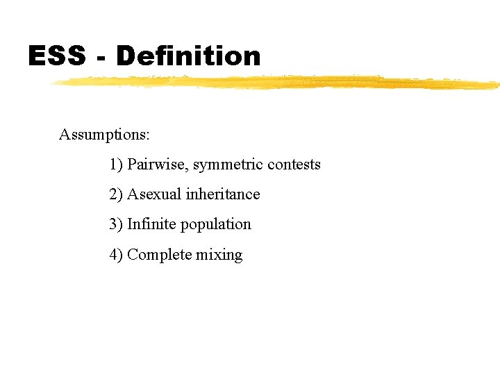 ESS - Definition Assumptions: 1) Pairwise, symmetric contests 2) Asexual inheritance 3) Infinite population