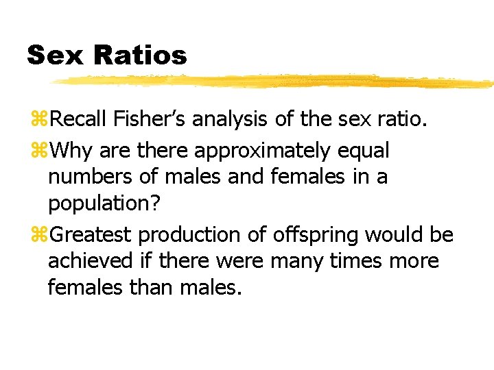 Sex Ratios z. Recall Fisher’s analysis of the sex ratio. z. Why are there