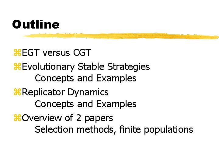 Outline z. EGT versus CGT z. Evolutionary Stable Strategies Concepts and Examples z. Replicator