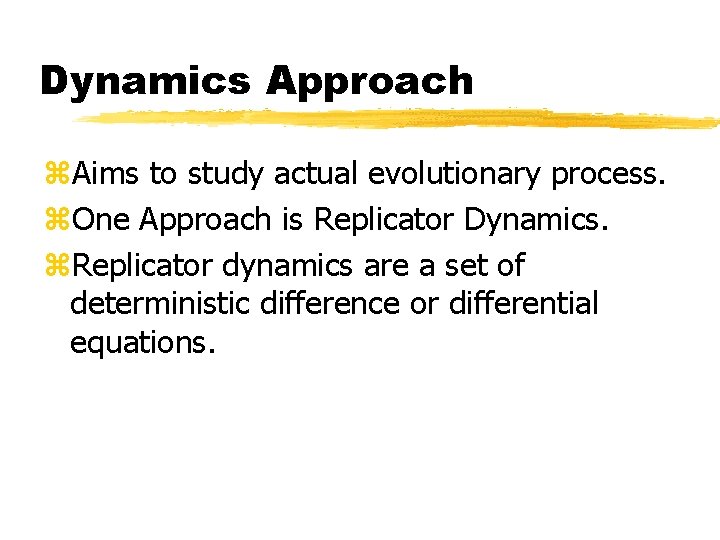 Dynamics Approach z. Aims to study actual evolutionary process. z. One Approach is Replicator