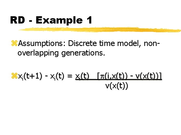RD - Example 1 z. Assumptions: Discrete time model, nonoverlapping generations. zxi(t+1) - xi(t)