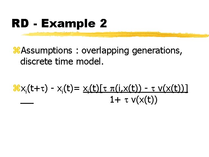 RD - Example 2 z. Assumptions : overlapping generations, discrete time model. zxi(t+ )