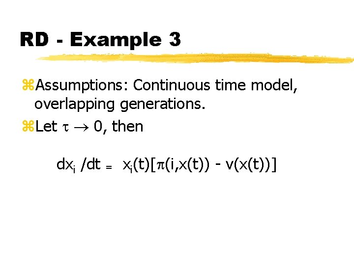 RD - Example 3 z. Assumptions: Continuous time model, overlapping generations. z. Let 0,