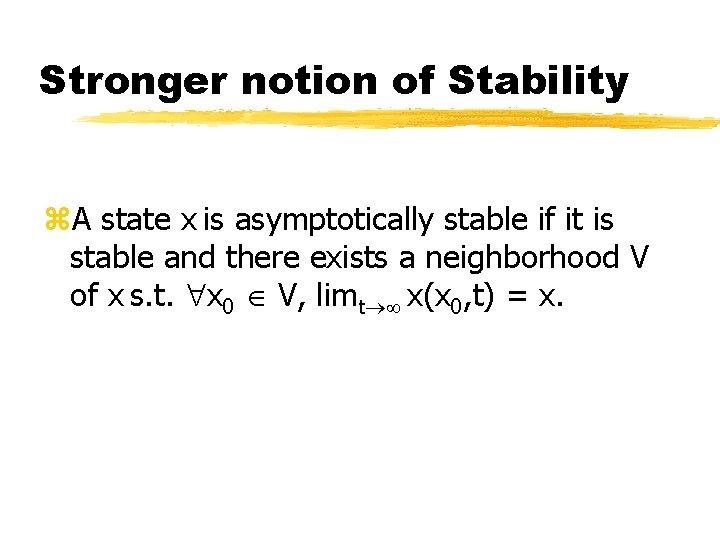 Stronger notion of Stability z. A state x is asymptotically stable if it is