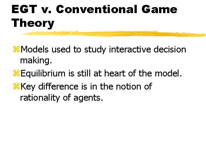 EGT v. Conventional Game Theory z. Models used to study interactive decision making. z.