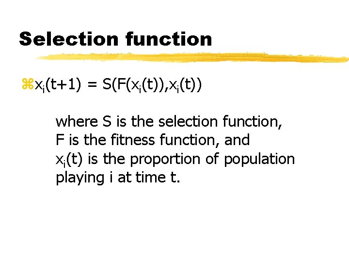 Selection function zxi(t+1) = S(F(xi(t)), xi(t)) where S is the selection function, F is