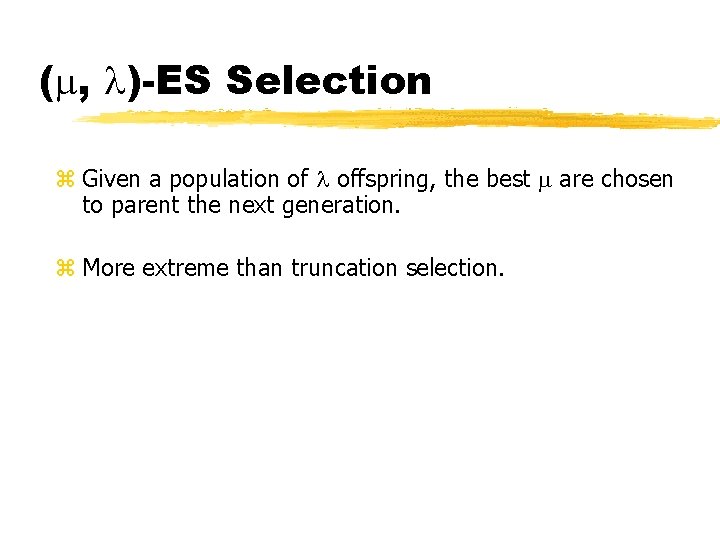 ( , )-ES Selection z Given a population of offspring, the best are chosen