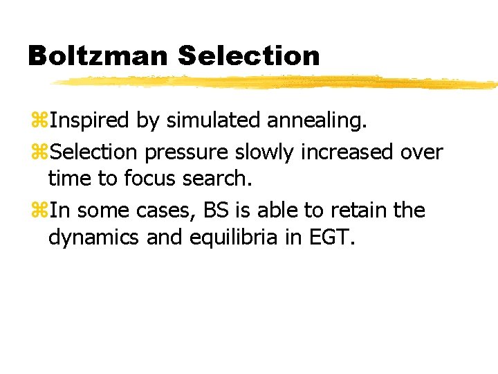 Boltzman Selection z. Inspired by simulated annealing. z. Selection pressure slowly increased over time