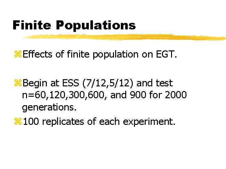 Finite Populations z. Effects of finite population on EGT. z. Begin at ESS (7/12,