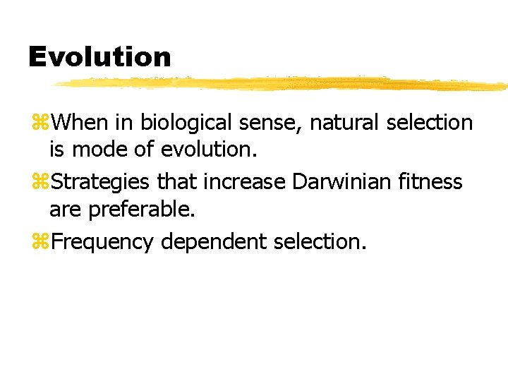 Evolution z. When in biological sense, natural selection is mode of evolution. z. Strategies