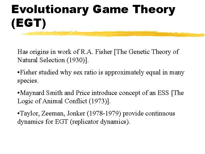 Evolutionary Game Theory (EGT) Has origins in work of R. A. Fisher [The Genetic