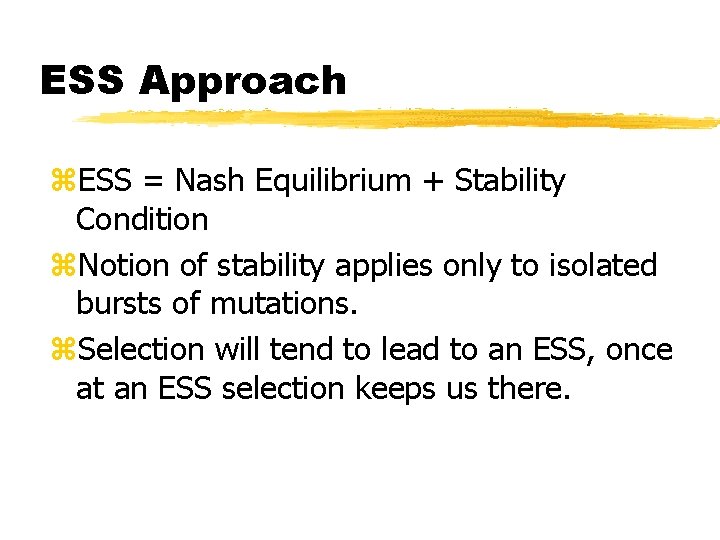 ESS Approach z. ESS = Nash Equilibrium + Stability Condition z. Notion of stability