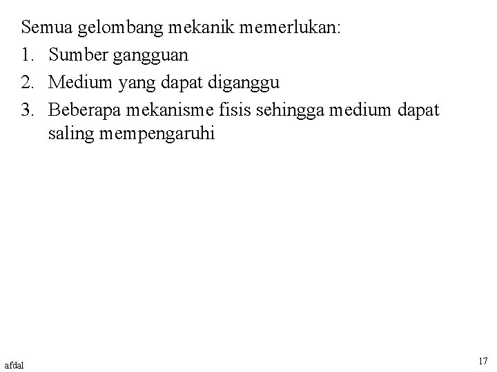 Semua gelombang mekanik memerlukan: 1. Sumber gangguan 2. Medium yang dapat diganggu 3. Beberapa