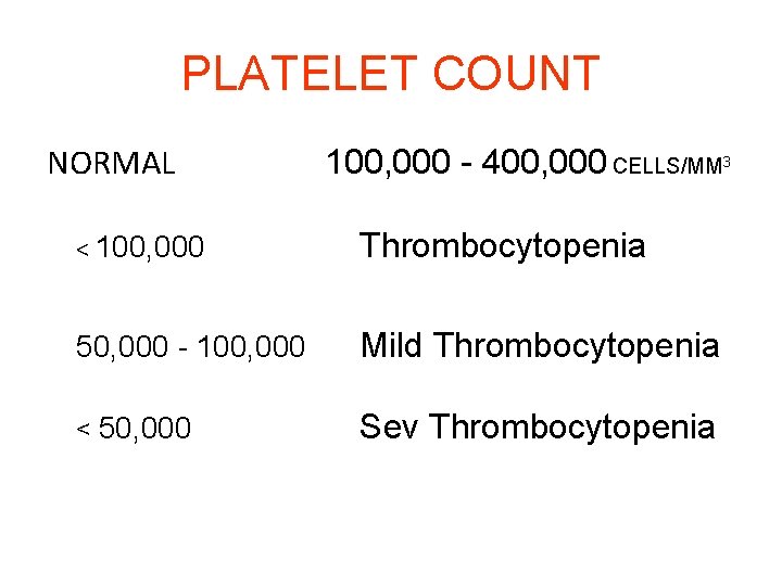 PLATELET COUNT NORMAL 100, 000 - 400, 000 CELLS/MM 3 < 100, 000 Thrombocytopenia