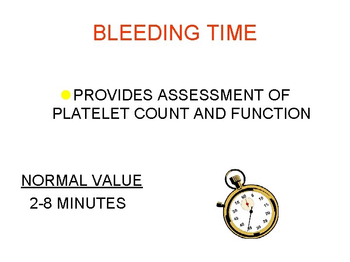 BLEEDING TIME l PROVIDES ASSESSMENT OF PLATELET COUNT AND FUNCTION NORMAL VALUE 2 -8