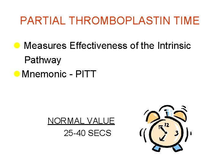 PARTIAL THROMBOPLASTIN TIME l Measures Effectiveness of the Intrinsic Pathway l Mnemonic - PITT