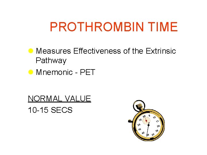 PROTHROMBIN TIME l Measures Effectiveness of the Extrinsic Pathway l Mnemonic - PET NORMAL
