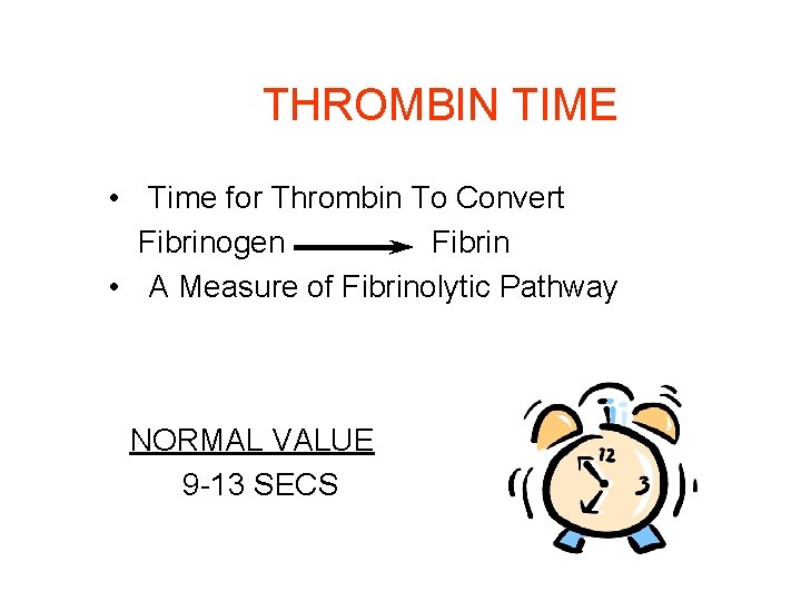 THROMBIN TIME • Time for Thrombin To Convert Fibrinogen Fibrin • A Measure of
