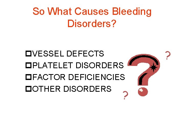 So What Causes Bleeding Disorders? p. VESSEL DEFECTS p. PLATELET DISORDERS p. FACTOR DEFICIENCIES