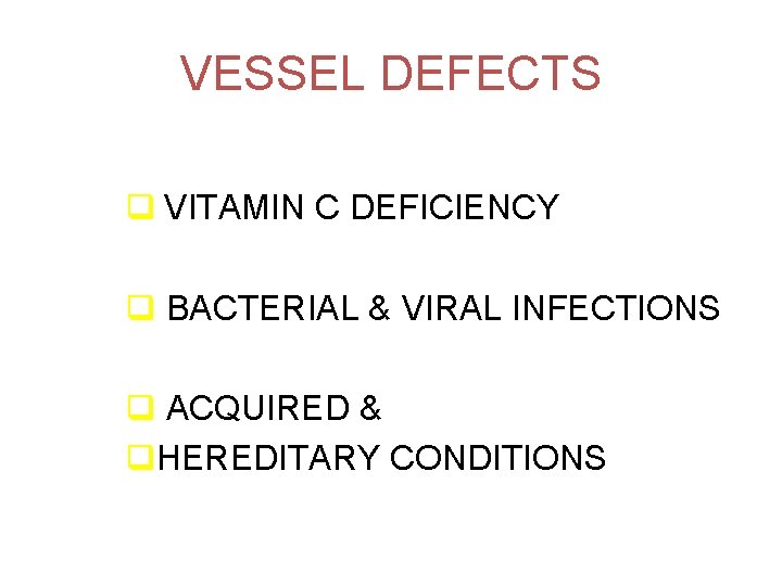 VESSEL DEFECTS q VITAMIN C DEFICIENCY q BACTERIAL & VIRAL INFECTIONS q ACQUIRED &