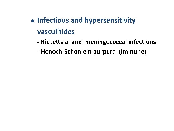l Infectious and hypersensitivity vasculitides - Rickettsial and meningococcal infections - Henoch-Schonlein purpura (immune)