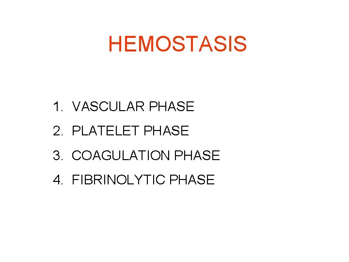 HEMOSTASIS 1. VASCULAR PHASE 2. PLATELET PHASE 3. COAGULATION PHASE 4. FIBRINOLYTIC PHASE 