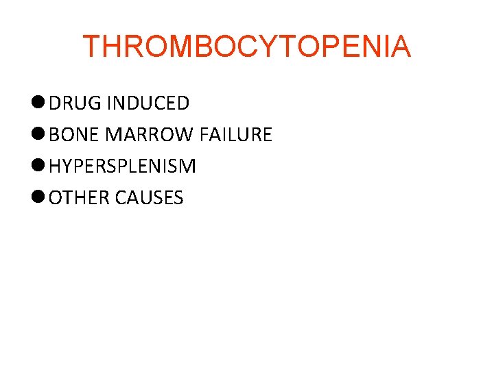 THROMBOCYTOPENIA l DRUG INDUCED l BONE MARROW FAILURE l HYPERSPLENISM l OTHER CAUSES 