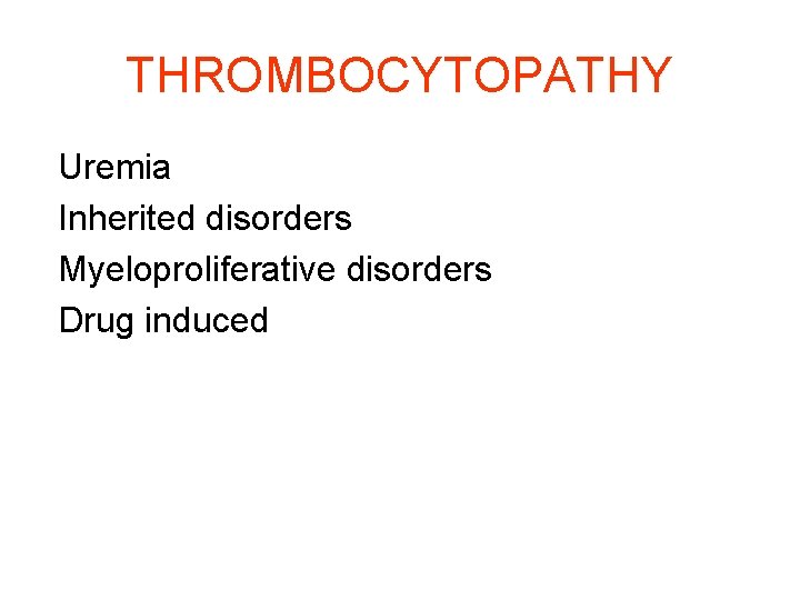 THROMBOCYTOPATHY Uremia Inherited disorders Myeloproliferative disorders Drug induced 