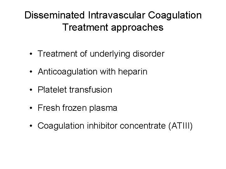 Disseminated Intravascular Coagulation Treatment approaches • Treatment of underlying disorder • Anticoagulation with heparin