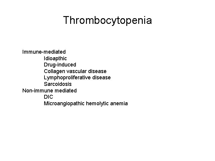 Thrombocytopenia Immune-mediated Idioapthic Drug-induced Collagen vascular disease Lymphoproliferative disease Sarcoidosis Non-immune mediated DIC Microangiopathic