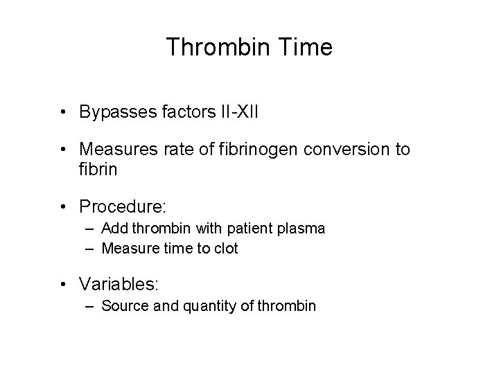 Thrombin Time • Bypasses factors II-XII • Measures rate of fibrinogen conversion to fibrin