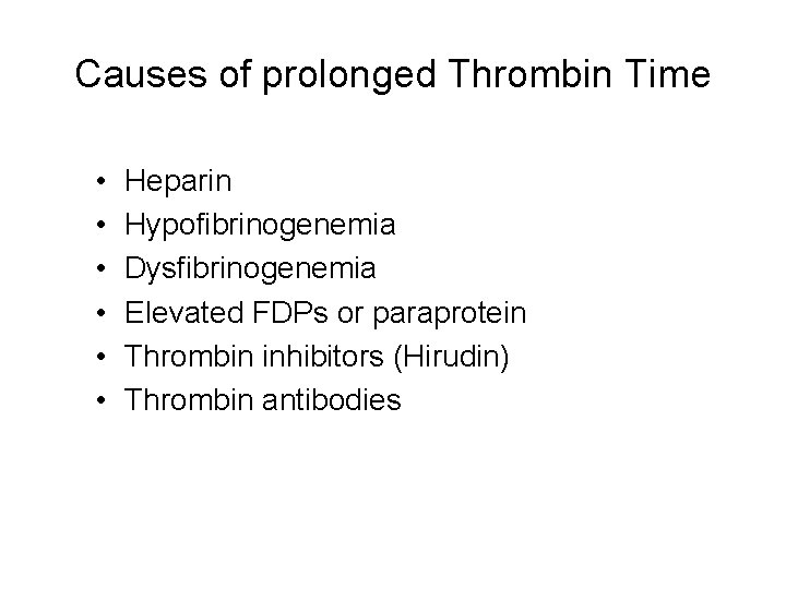 Causes of prolonged Thrombin Time • • • Heparin Hypofibrinogenemia Dysfibrinogenemia Elevated FDPs or