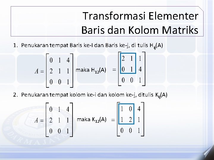 Transformasi Elementer Baris dan Kolom Matriks 1. Penukaran tempat Baris ke-I dan Baris ke-j,