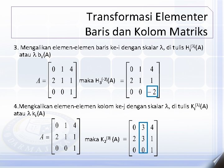 Transformasi Elementer Baris dan Kolom Matriks 3. Mengalikan elemen-elemen baris ke-i dengan skalar ,