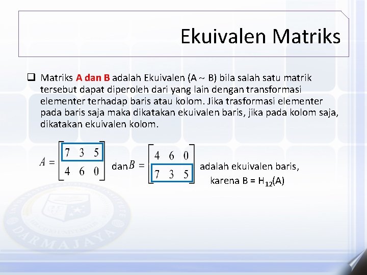 Ekuivalen Matriks q Matriks A dan B adalah Ekuivalen (A B) bila salah satu