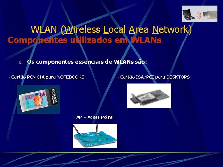 WLAN (Wireless Local Area Network) Componentes utilizados em WLANs q Ø Os componentes essenciais