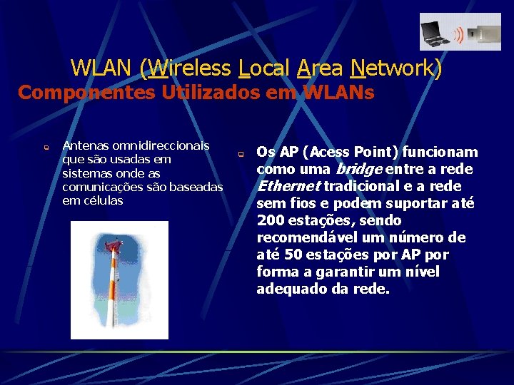 WLAN (Wireless Local Area Network) Componentes Utilizados em WLANs q Antenas omnidireccionais que são