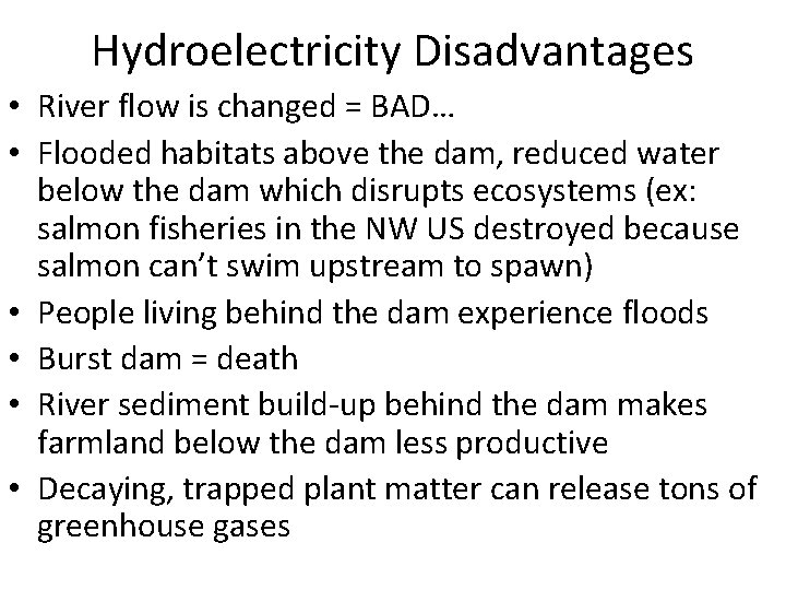 Hydroelectricity Disadvantages • River flow is changed = BAD… • Flooded habitats above the