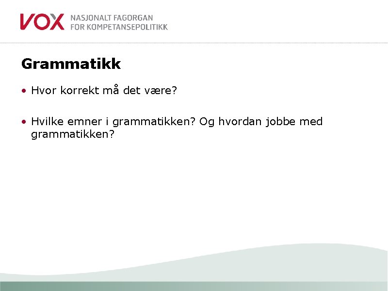 Grammatikk • Hvor korrekt må det være? • Hvilke emner i grammatikken? Og hvordan