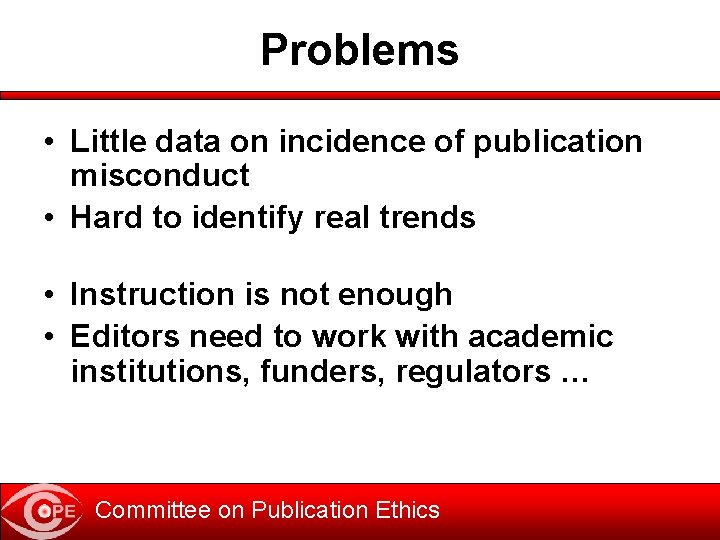 Problems • Little data on incidence of publication misconduct • Hard to identify real