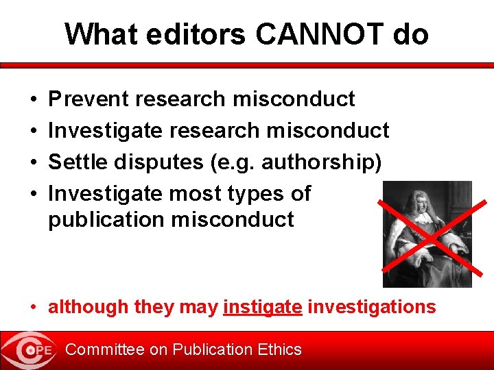 What editors CANNOT do • • Prevent research misconduct Investigate research misconduct Settle disputes