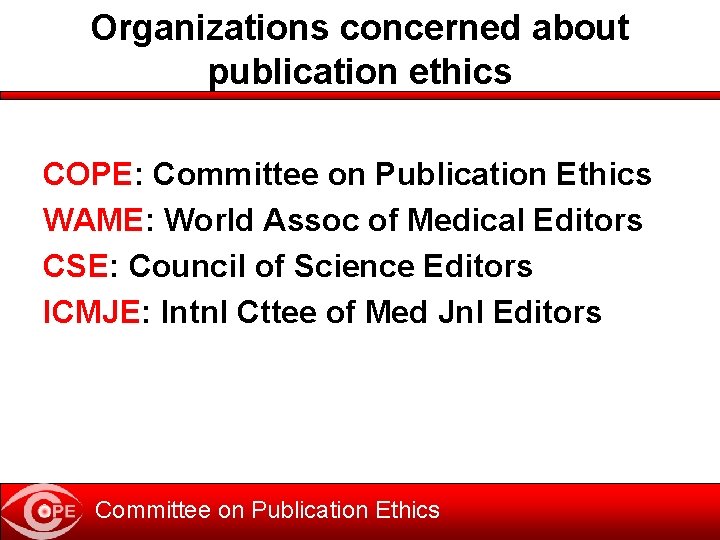 Organizations concerned about publication ethics COPE: Committee on Publication Ethics WAME: World Assoc of