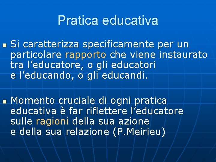 Pratica educativa n n Si caratterizza specificamente per un particolare rapporto che viene instaurato