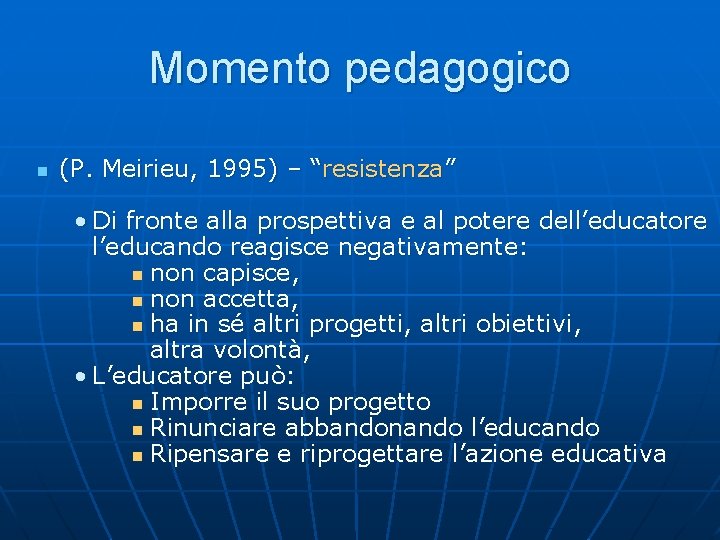 Momento pedagogico n (P. Meirieu, 1995) – “resistenza” • Di fronte alla prospettiva e