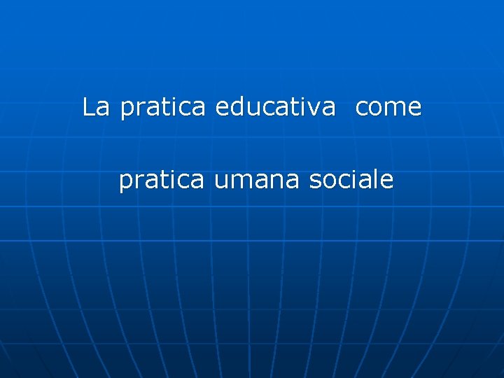 La pratica educativa come pratica umana sociale 