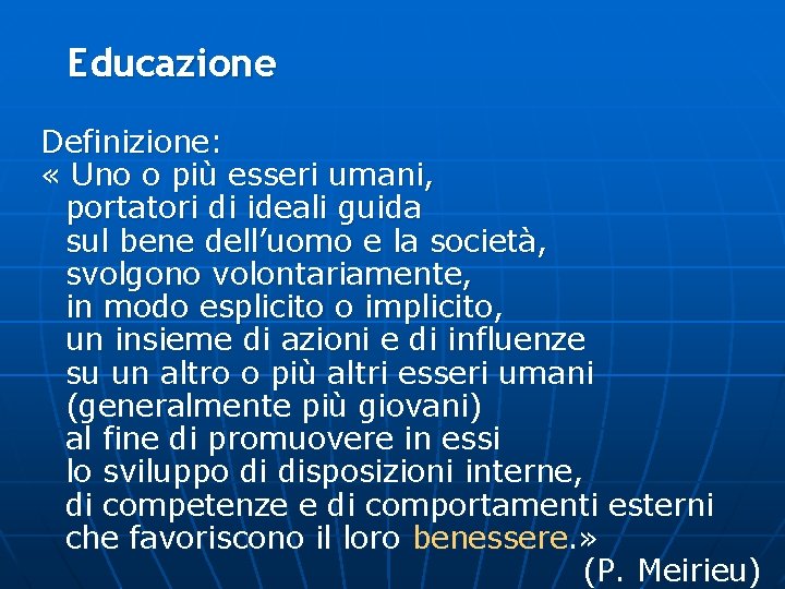 Educazione Definizione: « Uno o più esseri umani, portatori di ideali guida sul bene