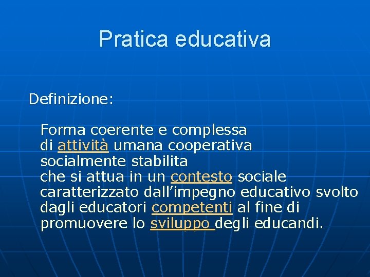 Pratica educativa Definizione: Forma coerente e complessa di attività umana cooperativa socialmente stabilita che