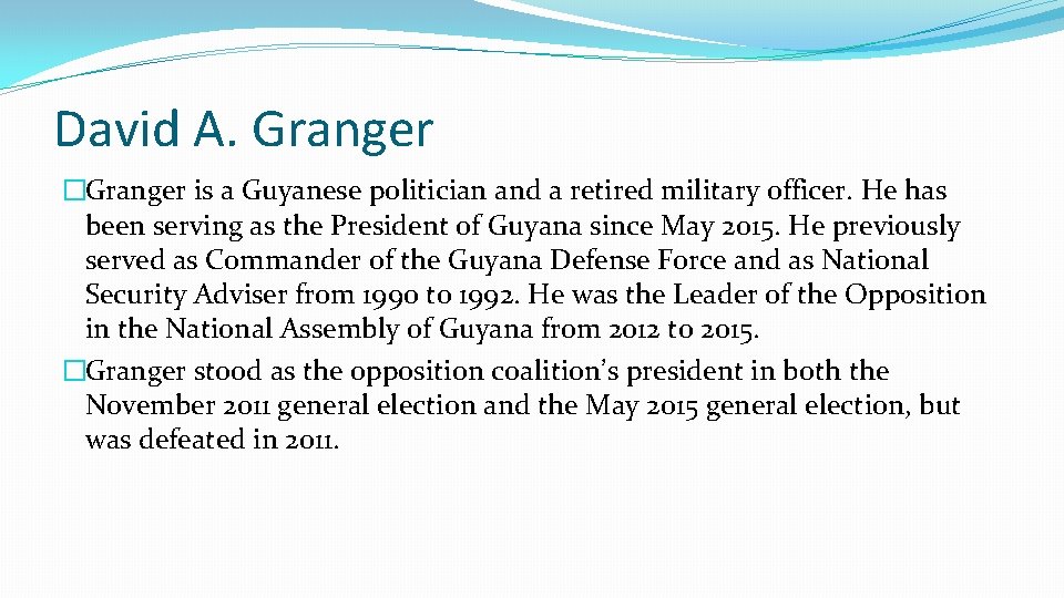 David A. Granger �Granger is a Guyanese politician and a retired military officer. He