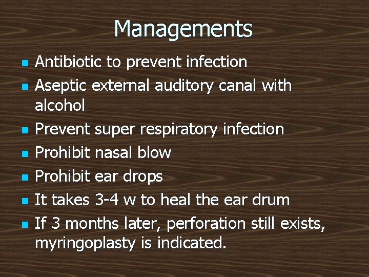 Managements n n n n Antibiotic to prevent infection Aseptic external auditory canal with